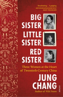 Big Sister, Little Sister, Red Sister: Three Women at the Heart of Twentieth-Century China - Jung Chang (Paperback) 01-10-2020 