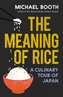 The Meaning of Rice: A Culinary Tour of Japan - Michael Booth (Paperback) 11-10-2018 Short-listed for Andre Simon Memorial Fund Book Award 2018 (UK) and Fortnum & Mason Food and Drink Award 2018 (UK).