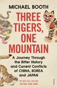 Three Tigers, One Mountain: A Journey through the Bitter History and Current Conflicts of China, Korea and Japan - Michael Booth (Paperback) 14-01-2021 