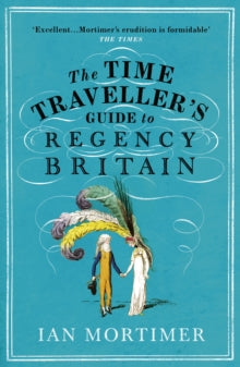 Ian Mortimer's Time Traveller's Guides  The Time Traveller's Guide to Regency Britain - Ian Mortimer (Paperback) 21-10-2021 