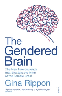 The Gendered Brain: The new neuroscience that shatters the myth of the female brain - Gina Rippon (Paperback) 13-02-2020 