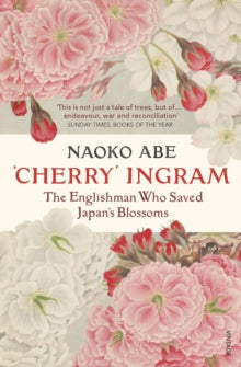 'Cherry' Ingram: The Englishman Who Saved Japan's Blossoms - Naoko Abe (Paperback) 19-03-2020 Long-listed for HWA Crowns 2019 (UK).