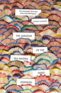 The Largesse of the Sea Maiden - Denis Johnson (Paperback) 07-02-2019 
