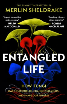 Entangled Life: The phenomenal Sunday Times bestseller exploring how fungi make our worlds, change our minds and shape our futures - Merlin Sheldrake (Paperback) 02-09-2021 