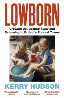 Lowborn: Growing Up, Getting Away and Returning to Britain's Poorest Towns - Kerry Hudson (Paperback) 06-08-2020 Short-listed for Saltire Society Non-Fiction Book of the Year 2019 (UK). Long-listed for Gordon Burn Prize 2019 (UK).