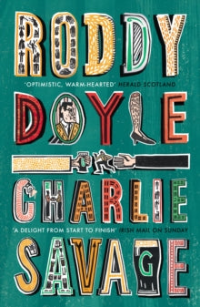 Charlie Savage - Roddy Doyle (Paperback) 12-03-2020 Short-listed for Bollinger Everyman Wodehouse Prize 2019 (UK).