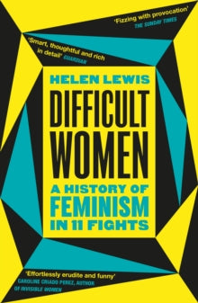 Difficult Women: A History of Feminism in 11 Fights (The Sunday Times Bestseller) - Helen Lewis (Paperback) 04-03-2021 
