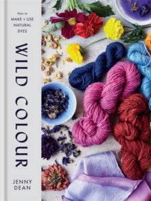 Wild Colour: How to Make and Use Natural Dyes - Jenny Dean (Hardback) 06-12-2018 