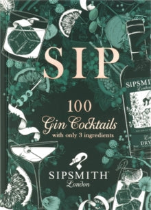 Sipsmith: Sip: 100 gin cocktails with only three ingredients - Sipsmith (Hardback) 05-09-2019 