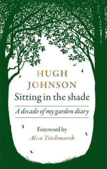 Sitting in the Shade: A decade of my garden diary - Hugh Johnson; Alan Titchmarsh (Hardback) 01-04-2021 