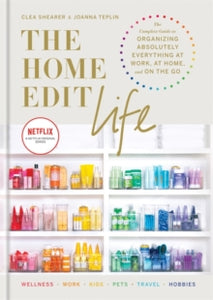 The Home Edit Life: The Complete Guide to Organizing Absolutely Everything at Work, at Home and On the Go, A Netflix Original Series - Clea Shearer; Joanna Teplin (Hardback) 15-09-2020 