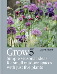 Grow 5: Simple seasonal recipes for small outdoor spaces with just five plants - Lucy Bellamy (Hardback) 05-05-2022 
