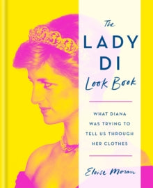 The Lady Di Look Book: What Diana Was Trying to Tell Us Through Her Clothes - Eloise Moran (Hardback) 21-06-2022 