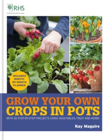 Royal Horticultural Society Grow Your Own  RHS Grow Your Own: Crops in Pots: with 30 step-by-step projects using vegetables, fruit and herbs - Kay Maguire (Hardback) 03-03-2022 