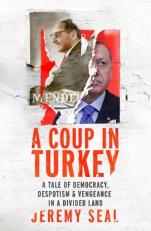 A Coup in Turkey: A Tale of Democracy, Despotism and Vengeance in a Divided Land - Jeremy Seal (Hardback) 04-02-2021 