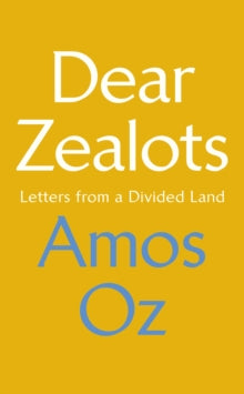Dear Zealots: Letters from a Divided Land - Amos Oz (Hardback) 19-04-2018 