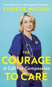 The Courage to Care: A Call for Compassion - Christie Watson (Hardback) 17-09-2020 