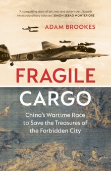 Fragile Cargo: China's Wartime Race to Save the Treasures of the Forbidden City - Adam Brookes (Hardback) 01-09-2022 