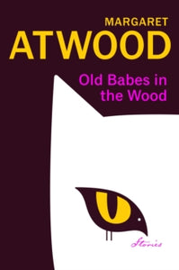 Old Babes in the Wood: New stories of love and mischief from the Sunday Times bestselling author of The Handmaid's Tale - Margaret Atwood (Hardback) 07-03-2023 