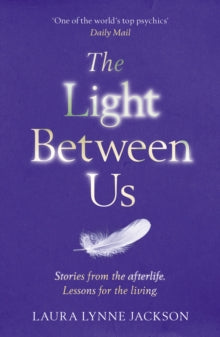 The Light Between Us: Lessons from Heaven That Teach Us to Live Better in the Here and Now - Laura Lynne Jackson (Paperback) 08-09-2016 