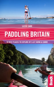 Bradt Travel Guides (Bradt on Britain)  Paddling Britain: 50 Best Places to Explore by SUP, Kayak & Canoe - Lizzie Carr; Lizzie Carr (Paperback) 25-10-2018 