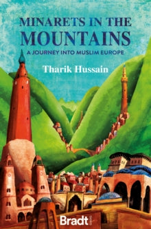 Bradt Travel Guides (Travel Literature)  Minarets in the Mountains: A Journey into Muslim Europe - Tharik Hussain (Paperback) 04-06-2021 