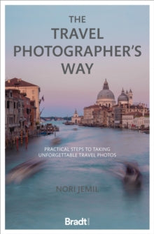 Bradt Travel Guides  The Travel Photographer's Way: Practical steps to taking unforgettable travel photos - Nori Jemil (Paperback) 15-10-2021 