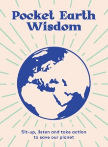 Pocket Wisdom  Pocket Earth Wisdom: Sit-up, Listen and Take Action to Save Our Planet - Hardie Grant Books (Hardback) 01-04-2021 