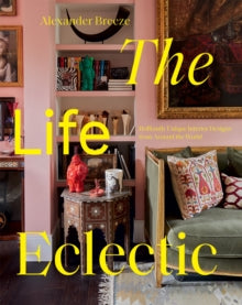 The Life Eclectic: Brilliantly Unique Interior Designs from Around the World - Alexander Breeze (Hardback) 28-04-2022 