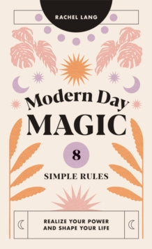 Modern Day Magic: 8 Simple Rules to Realize Your Power and Shape Your Life - Rachel Lang (Hardback) 30-09-2021 