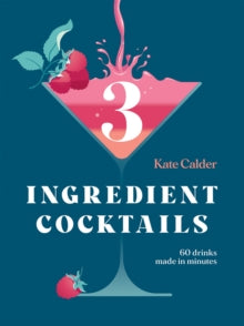 Three Ingredient Cocktails: 60 Drinks Made in Minutes - Kate Calder (Hardback) 14-10-2021 
