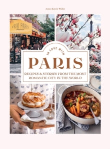 In Love with Paris: Recipes & Stories From The Most Romantic City In The World - Anne-Katrin Weber; Nathalie Geffroy; Julia Hoersch (Hardback) 11-11-2021 