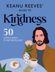 Keanu Reeves' Guide to Kindness: 50 Simple Ways to Be Excellent - Hardie Grant Books (Hardback) 11-11-2021 