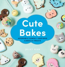Cute Bakes: Adorable Kawaii-Inspired Cakes & Treats - Juliet Sear (Hardback) 10-06-2021 