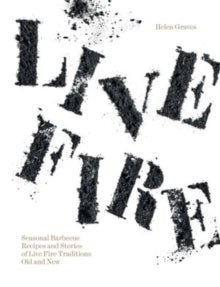 Live Fire: Seasonal Barbecue Recipes and Stories of Live Fire Traditions Old and New - Helen Graves (Hardback) 12-05-2022 