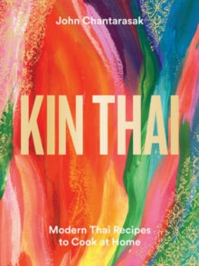 Kin Thai: Modern Thai Recipes to Cook at Home - John Chantarasak (Hardback) 26-05-2022 
