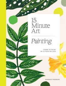 15-Minute Art Painting: Learn to Paint in 6 Steps or Less - Hannah Podbury (Paperback) 14-04-2022 