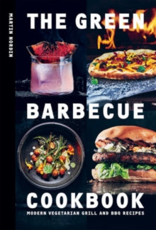 The Green Barbecue Cookbook: Modern Vegetarian Grill and BBQ Recipes - Martin Nordin (Hardback) 14-04-2022 