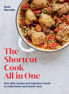 The Shortcut Cook All in One: One-Dish Recipes and Ingenious Hacks to Make Faster and Tastier Food - Rosie Reynolds (Hardback) 02-02-2023 