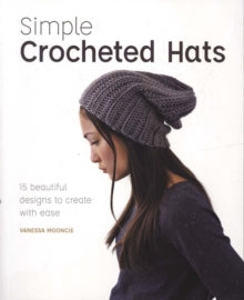 Simple Crochet Hats: 15 Beautiful Designs to Create with Ease - Vanessa Mooncie (Paperback) 28-10-2019 