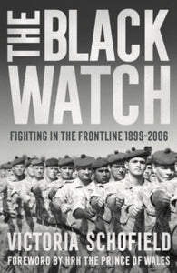 The Black Watch: Fighting in the Frontline 1899-2006 - Victoria Schofield; HRH The Prince of Wales (Paperback) 01-09-2022 