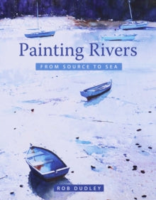 Painting Rivers from Source to Sea - Rob Dudley (Paperback) 10-01-2018 
