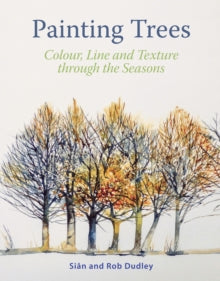 Painting Trees: Colour, Line and Texture through the Seasons - Sian Dudley; Rob Dudley (Paperback) 19-08-2019 