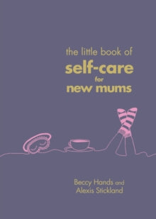 The Little Book of Self-Care for New Mums - Beccy Hands; Alexis Stickland (Hardback) 04-10-2018 