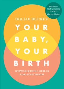 Your Baby, Your Birth: Hypnobirthing Skills For Every Birth - Hollie de Cruz (Paperback) 30-08-2018 