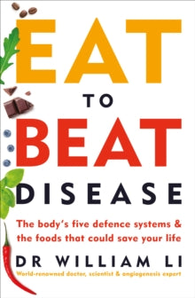 Eat to Beat Disease: The Body's Five Defence Systems and the Foods that Could Save Your Life - Dr William Li (Paperback) 21-03-2019 