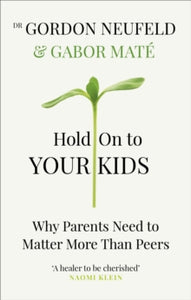 Hold on to Your Kids: Why Parents Need to Matter More Than Peers - Dr Gabor Mate; Gordon Neufeld (Paperback) 03-01-2019 