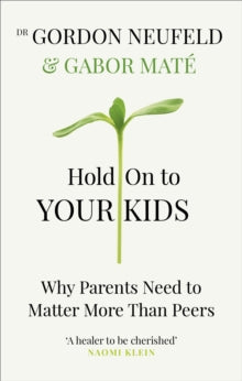 Hold on to Your Kids: Why Parents Need to Matter More Than Peers - Dr Gabor Mate; Gordon Neufeld (Paperback) 03-01-2019 