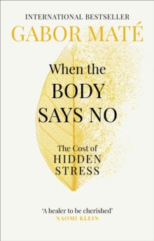 When the Body Says No: The Cost of Hidden Stress - Dr Gabor Mate (Paperback) 03-01-2019 