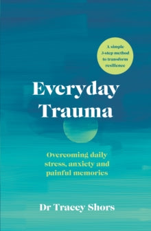 Everyday Trauma: Overcoming daily stress, anxiety and painful memories - Tracey Shors (Paperback) 14-12-2021 